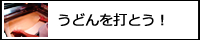 うどんを打とう！