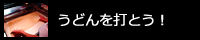 うどんを打とう！